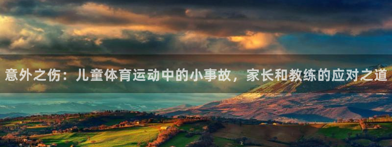 77体育官网：意外之伤：儿童体育运动中的小事故，家长和教练的应对之道