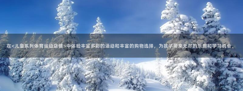77体育：在<儿童系列体育运动店铺>中体验丰富多彩的活动和丰富的购物选择，为孩子带来无尽的乐趣和学习机会。