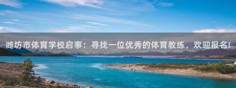 77体育官网：潍坊市体育学校启事：寻找一位优秀的体育教练，欢迎报名!